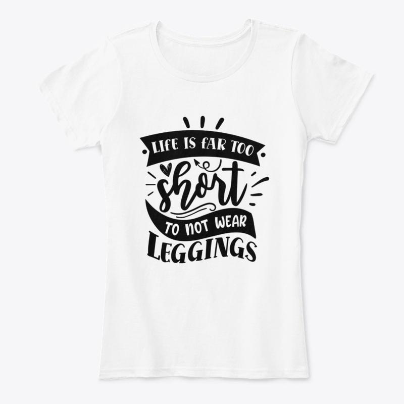 Life is far too short not wear leggings