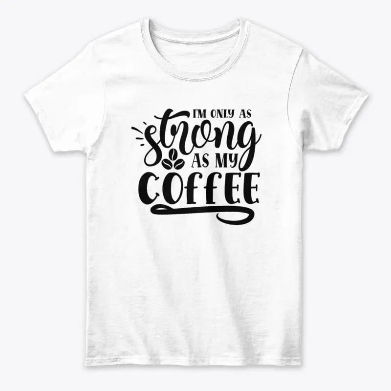 I am only as strong as my coffee